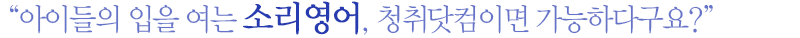 아이들의 입을 여는 소리영어, 청취닷컴이면 가능하다구요?